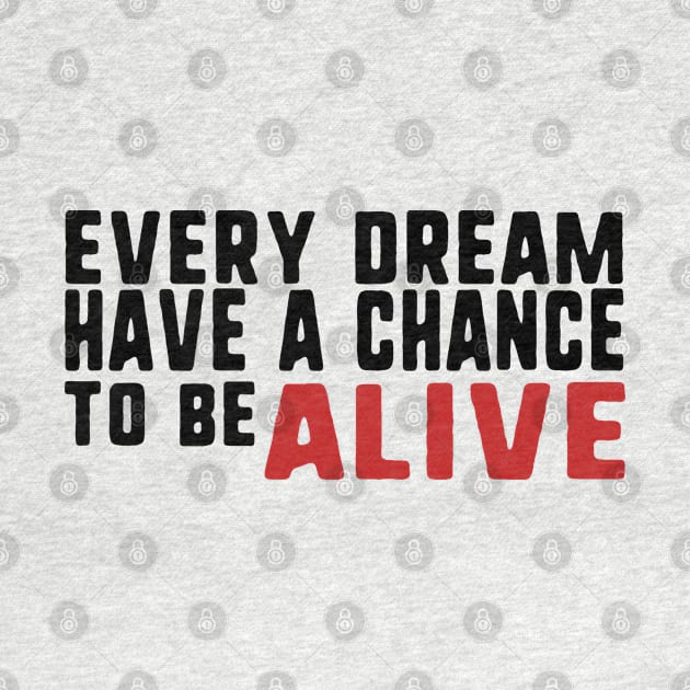 Every dream have a chance to be alive by uniqueversion